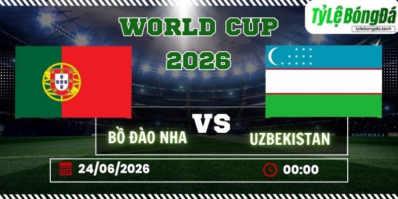 Tỷ lệ bóng đá Bồ Đào Nha vs Uzbekistan 00h00 ngày 24/06 - World Cup 2026