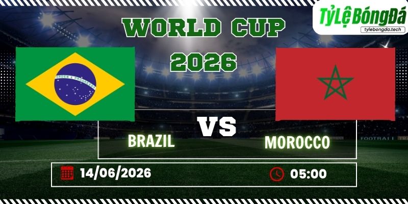 Tỷ lệ bóng đá Brazil vs Morocco 05h00 ngày 14/06 - World Cup 2026