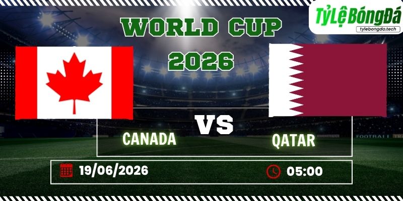 Tỷ lệ bóng đá Canada vs Qatar 05h00 ngày 19/06 - World Cup 2026