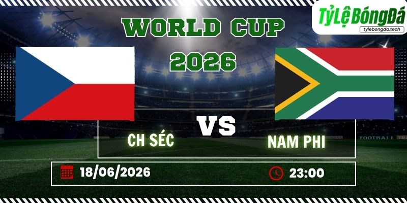 Tỷ lệ bóng đá CH Séc vs Nam Phi 23h00 ngày 18/06 - World Cup 2026