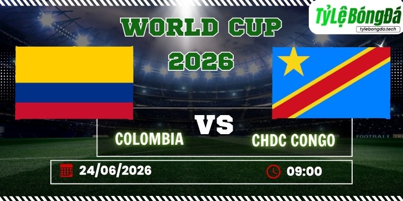 Tỷ lệ bóng đá Colombia vs CHDC Congo 09h00 ngày 24/06 - World Cup 2026