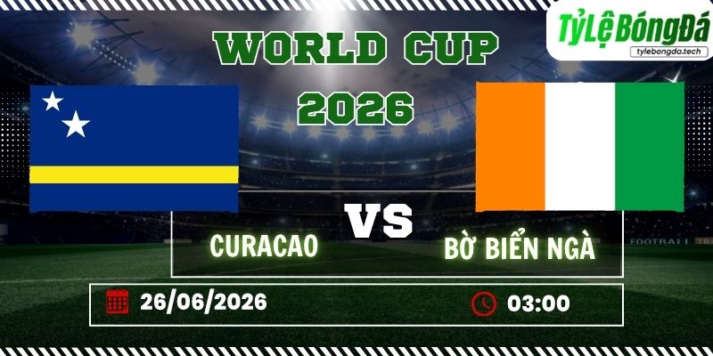 Tỷ lệ bóng đá Curacao vs Bờ Biển Ngà 03h00 ngày 26/06 - World Cup 2026