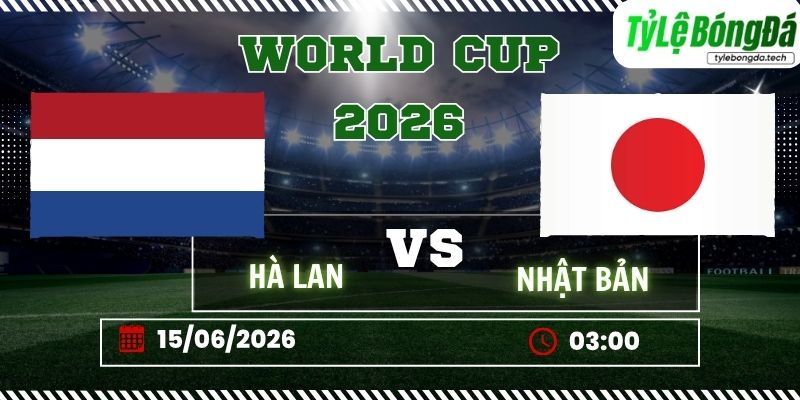 Tỷ lệ bóng đá Hà Lan vs Nhật Bản 03h00 ngày 15/06 - World Cup 2026