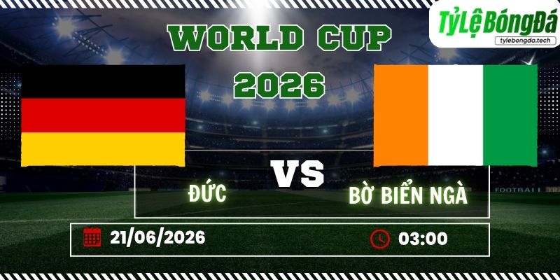 Tỷ lệ bóng đá Đức vs Bờ Biển Ngà 03h00 ngày 21/06 - World Cup 2026