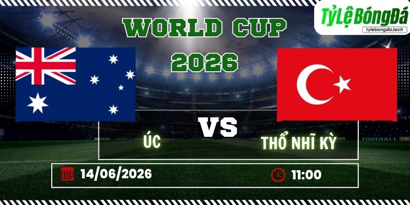 Tỷ lệ bóng đá Úc vs Thổ Nhĩ Kỳ 11h00 ngày 14/06 - World Cup 2026