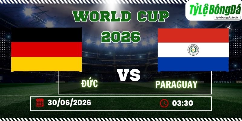 Tỷ lệ bóng đá Đức vs Paraguay 03h30 ngày 30/6 - World Cup 2026