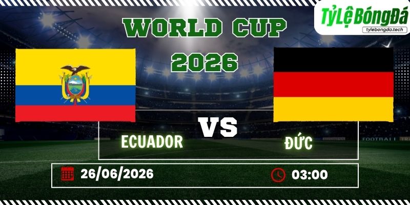 Tỷ lệ bóng đá Ecuador vs Đức 03h00 ngày 26/06 - World Cup 2026