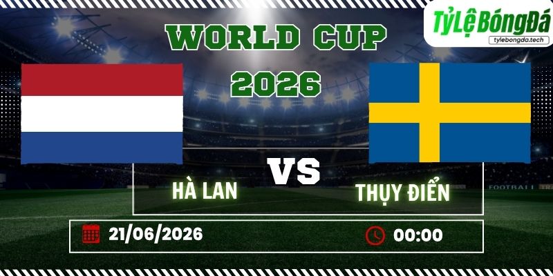 Tỷ lệ bóng đá Hà Lan vs Thụy Điển 00h00 ngày 21/06 - World Cup 2026