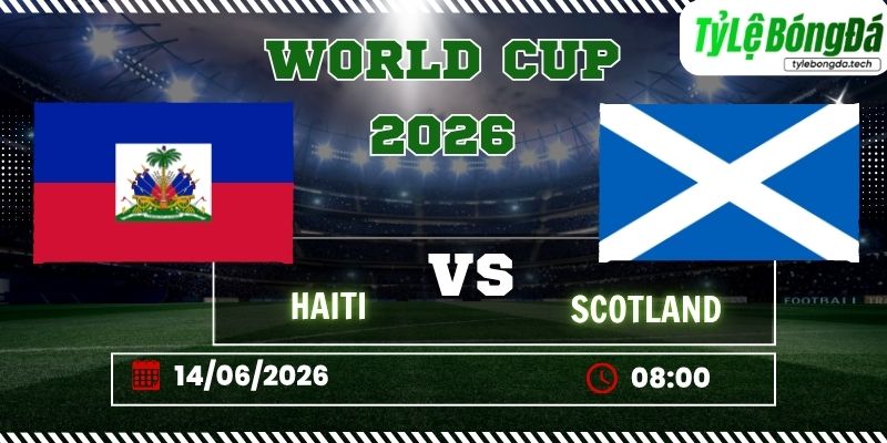 Tỷ lệ bóng đá Haiti vs Scotland 08h00 ngày 14/06 - World Cup 2026