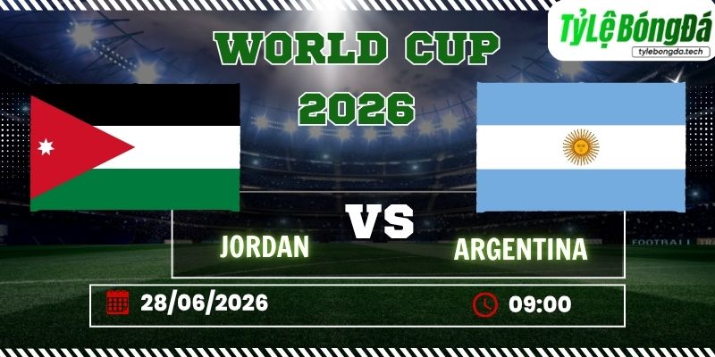 Tỷ lệ bóng đá Jordan vs Argentina 09h00 ngày 28/06 - World Cup 2026
