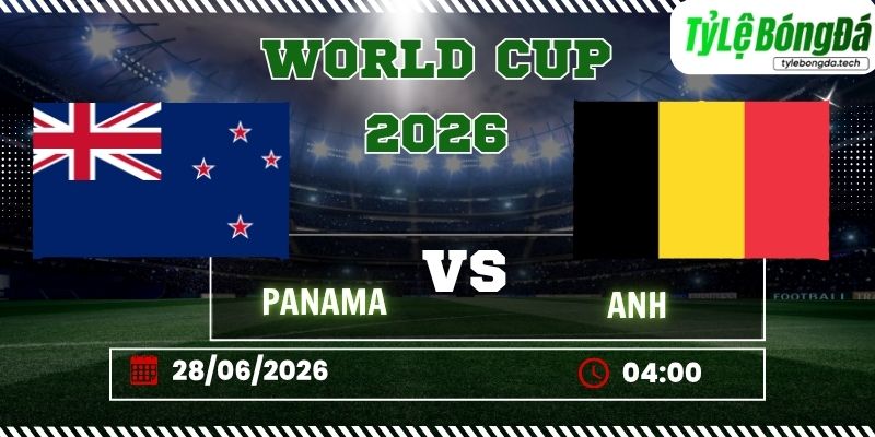 Tỷ lệ bóng đá Panama vs Anh 04h00 ngày 28/06 - World Cup 2026