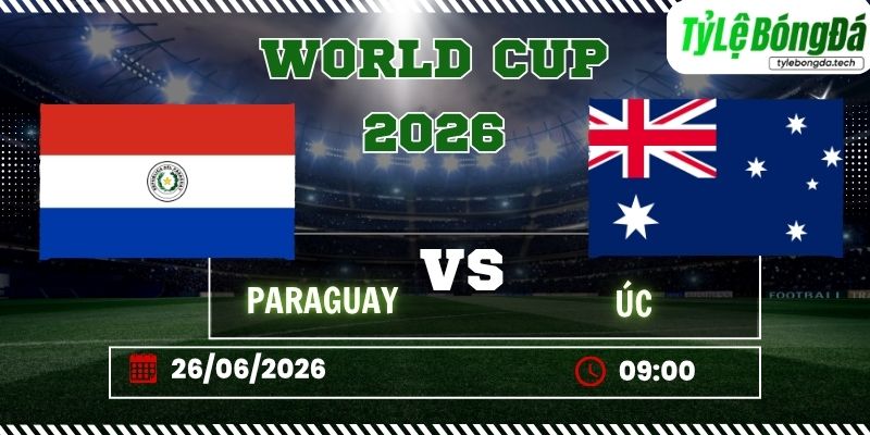 Tỷ lệ bóng đá Paraguay vs Úc 09h00 ngày 26/06 - World Cup 2026