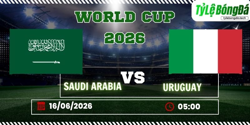Tỷ lệ bóng đá Saudi Arabia vs Uruguay 05h00 ngày 16/06 - World Cup 2026