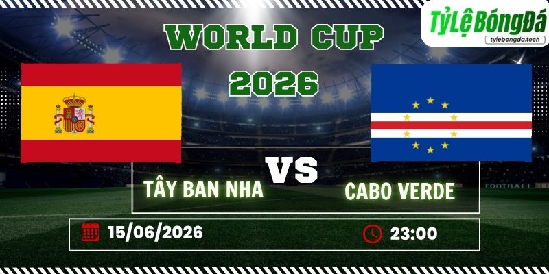 Tỷ lệ bóng đá Tây Ban Nha vs Cape Verde 23h00 ngày 15/06 - World Cup 2026