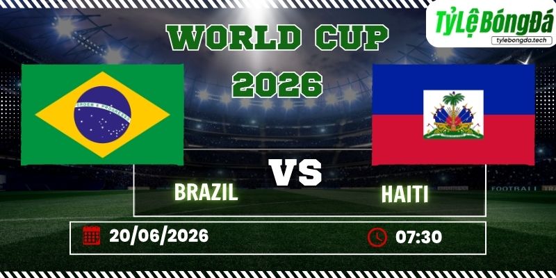 Tỷ lệ bóng đá Brazil vs Haiti 07h30 ngày 20/06 - World Cup 2026