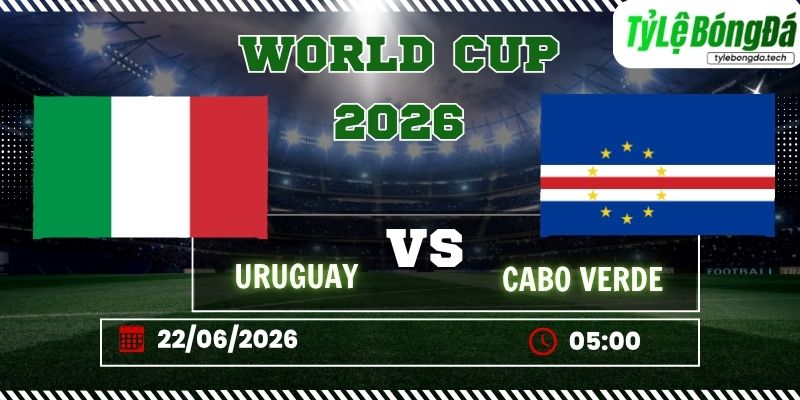 Tỷ lệ bóng đá Uruguay vs Cape Verde 05h00 ngày 22/06 - World Cup 2026