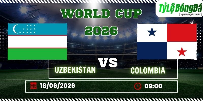 Tỷ lệ bóng đá Uzbekistan vs Colombia 09h00 ngày 18/06 - World Cup 2026