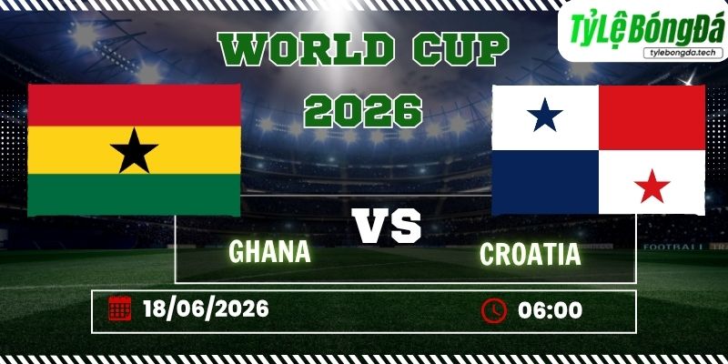 Tỷ lệ bóng đá Ghana vs Panama 06h00 ngày 18/06 - World Cup 2026
