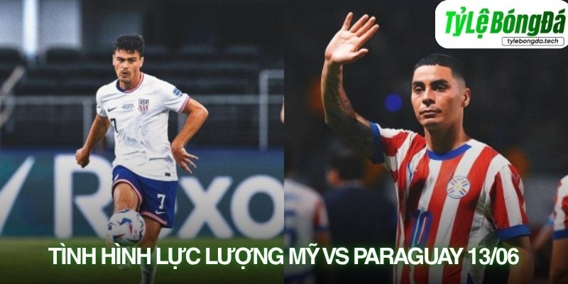 Tình hình lực lượng Mỹ vs Paraguay 13/06