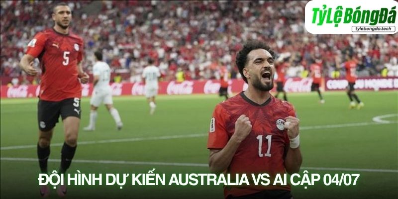 Tình hình lực lượng Australia vs Ai Cập 04/07