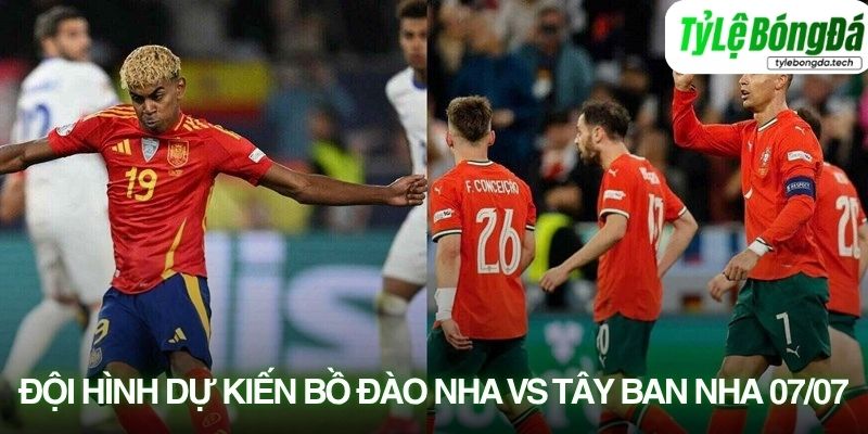 Tình hình lực lượng Bồ Đào Nha vs Tây Ban Nha 07/07