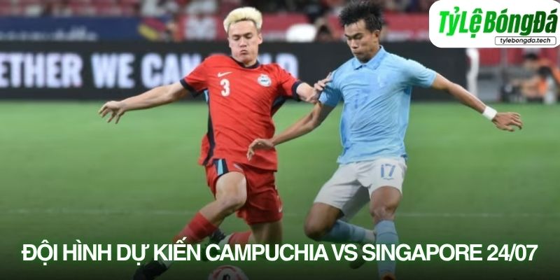 Tình hình lực lượng Campuchia vs Singapore