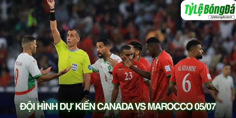 Tình hình lực lượng Canada vs Morocco 05/07