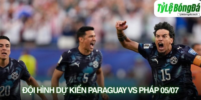 Tình hình lực lượng Paraguay vs Pháp 05/07