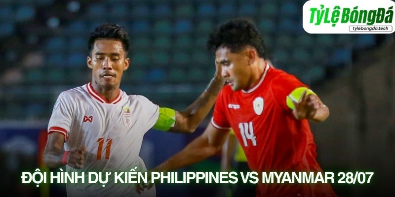 Tình hình lực lượng Philippines vs Myanmar 28/07