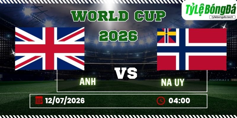 Tỷ lệ bóng đá Na Uy vs Anh, 04h00 ngày 12/07 – World Cup 2026