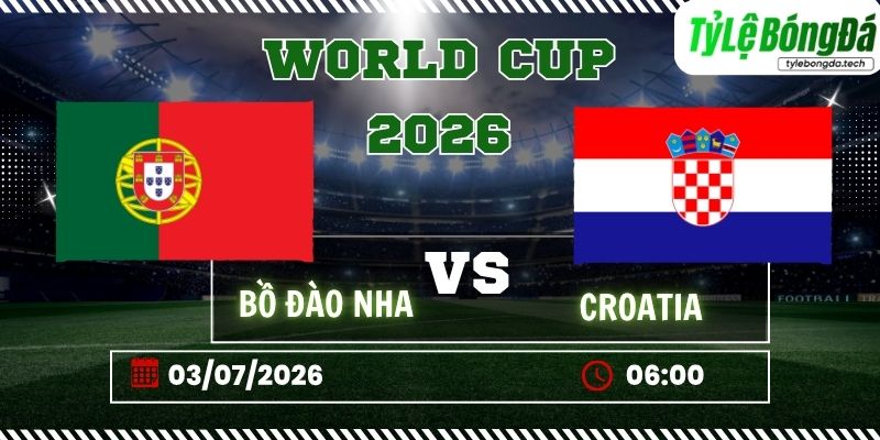 Tỷ lệ bóng đá Bồ Đào Nha vs Croatia, 06h00 ngày 03/07 – World Cup