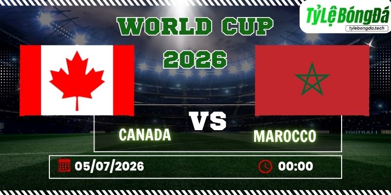 Tỷ lệ bóng đá Canada vs Morocco, 00h00 ngày 05/07 – World Cup 2026