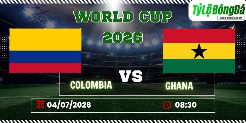 Soi kèo tỷ lệ bóng đá Colombia vs Ghana, 08h30 ngày 04/07 – World Cup 2026