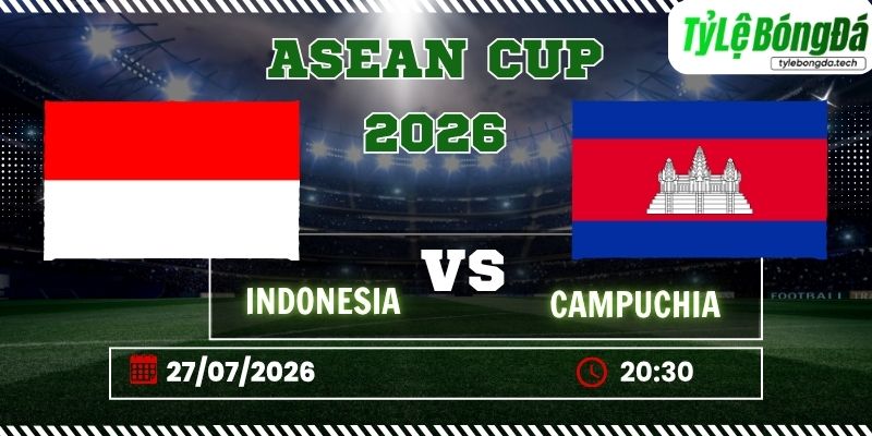 Tỷ lệ bóng đá Indonesia vs Campuchia, 20h30 ngày 27/07 – ASEAN Cup