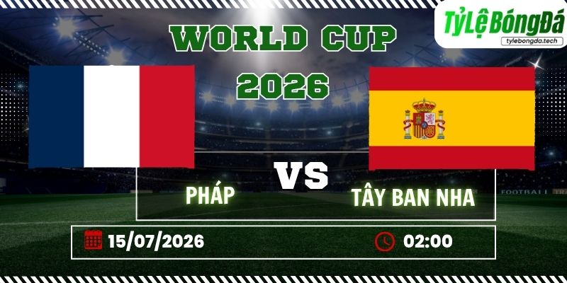Tỷ lệ bóng đá Pháp vs Tây Ban Nha 02h00 ngày 15/07 – Bán kết World Cup 2026