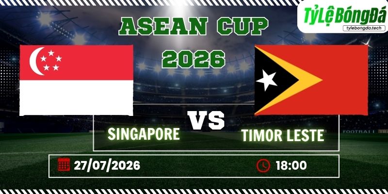 Tỷ lệ bóng đá Singapore vs Timor-Leste, 18h00 ngày 27/07 – ASEAN Cup