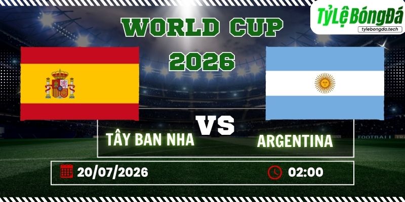 Tỷ lệ bóng đá Tây Ban Nha vs Argentina, 02h00 ngày 20/07 – Chung kết World Cup 2026