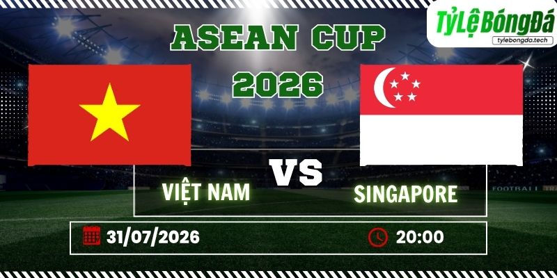 Tỷ lệ bóng đá Việt Nam vs Singapore, 20h00 ngày 31/07 – ASEAN CUP
