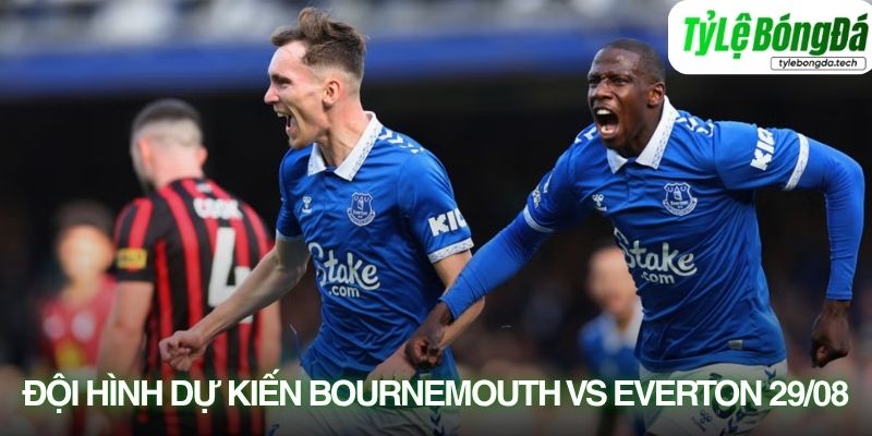 Tình hình lực lượng Bournemouth vs Everton 29/08