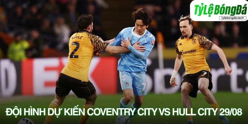 Tình hình lực lượng Coventry City vs Hull City 29/08
