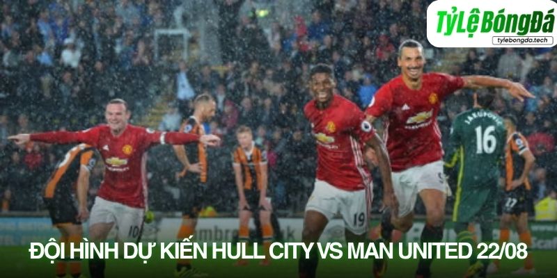 Tình hình lực lượng Hull City vs Manchester United 22/08
