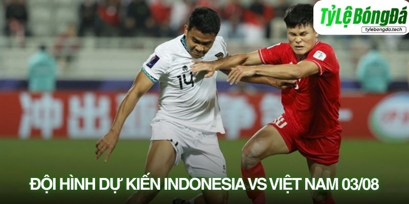 Tình hình lực lượng Indonesia vs Việt Nam 03/08