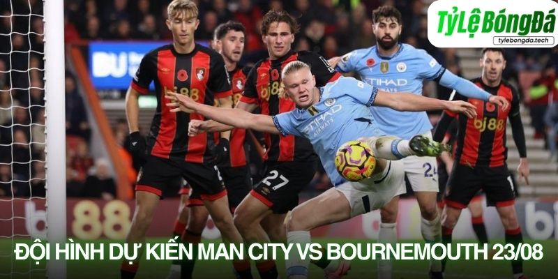 Tình hình lực lượng Manchester City vs Bournemouth 23/08