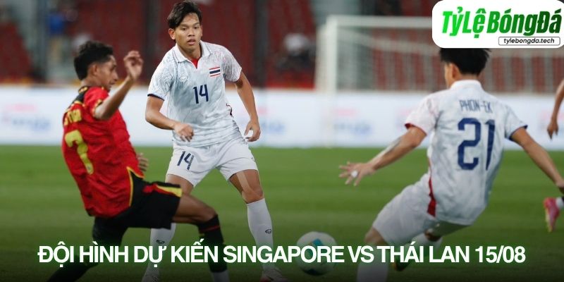 Tình hình lực lượng Singapore vs Thái Lan 15/08