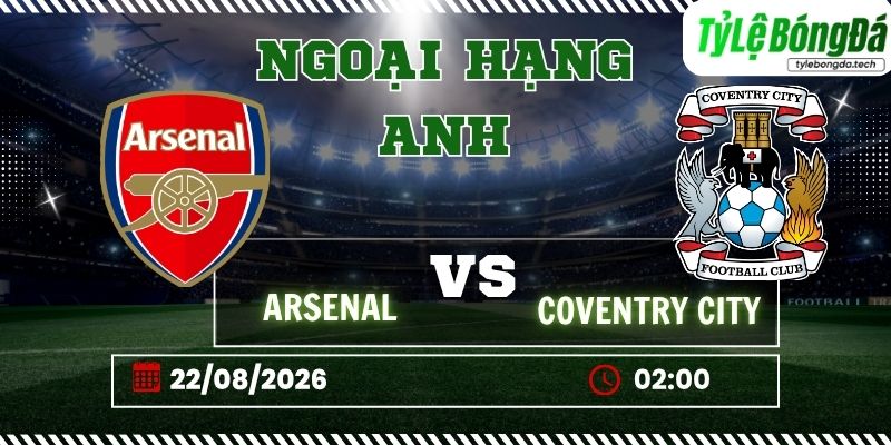 Tỷ lệ bóng đá Arsenal vs Coventry City 02h00 ngày 22/08 - Ngoại hạng Anh
