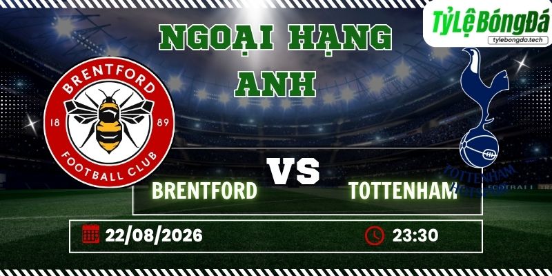 Tỷ lệ bóng đá Brentford vs Tottenham, 23h30 ngày 22/08 – Ngoại hạng Anh