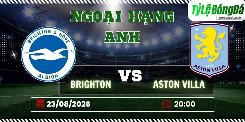 Tỷ lệ bóng đá Brighton vs Aston Villa, 20h00 ngày 23/08 – Ngoại hạng Anh