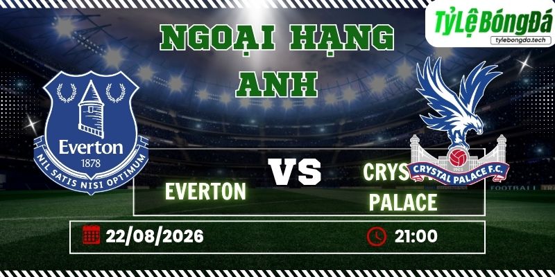 Tỷ lệ bóng đá Everton vs Crystal Palace, 21h00 ngày 22/08 – Ngoại hạng Anh