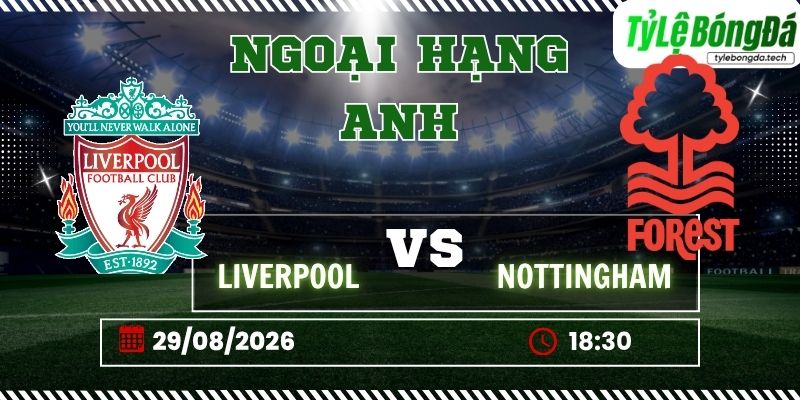 Tỷ lệ bóng đá Liverpool vs Nottingham Forest, 18h30 ngày 29/08 – Ngoại hạng Anh