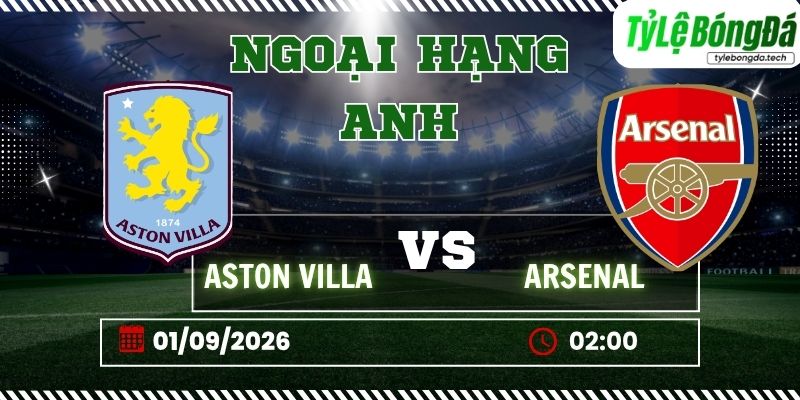 Tỷ lệ bóng đá Aston Villa vs Arsenal 02h00 ngày 01/09 – Premier League